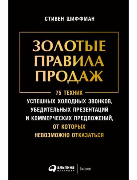 Золотые правила продаж: 75 техник успешных холодных звонков, убедительных презентаций и коммерческих предложений,от которых невозможно отказаться(обл)