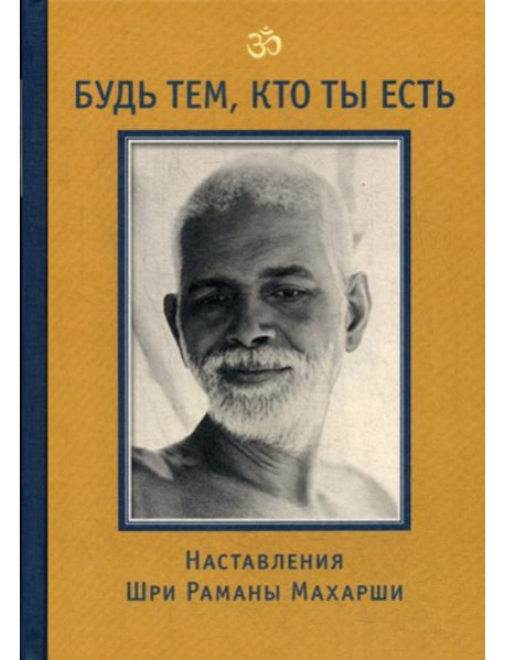 Будь тем, кто ты есть! Наставления Шри Р. Махарши