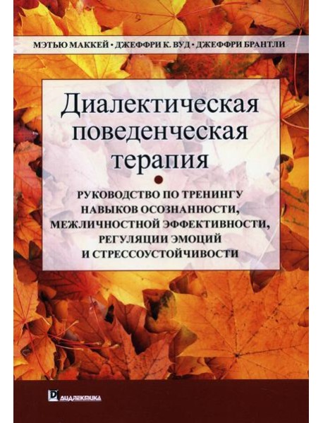 Диалектическая поведенческая терапия. Руководство по тренингу навыков осознанности, межличностной эффективности, регуляции эмоций и стрессоустойчивости