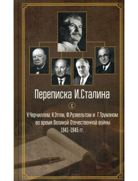 Переписка И. Сталина с У. Черчиллем, К. Эттли, Ф. Рузвельтом и Трумэном во время Великой Отечественной войны 1941-1945 гг.