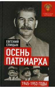 Осень Патриарха. Советская держава в 1945 -1953 годах