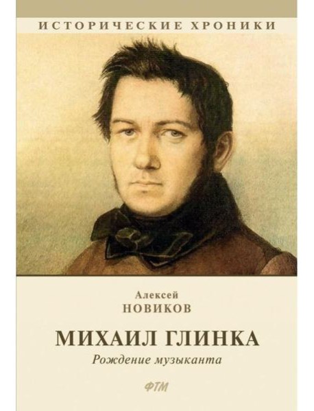 Михаил Глинка: рождение музыканта: историко-биографический роман