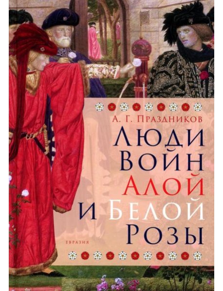 Люди Войн Алой и Белой Розы. Состав и модели поведения активных участников социально-политического конфликта в Англии второй половины XV века