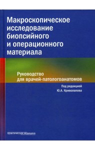 Макроскопическое исследование биопсийного и операционного материала. Руководство для врачей-патологоанатомов (пер.)