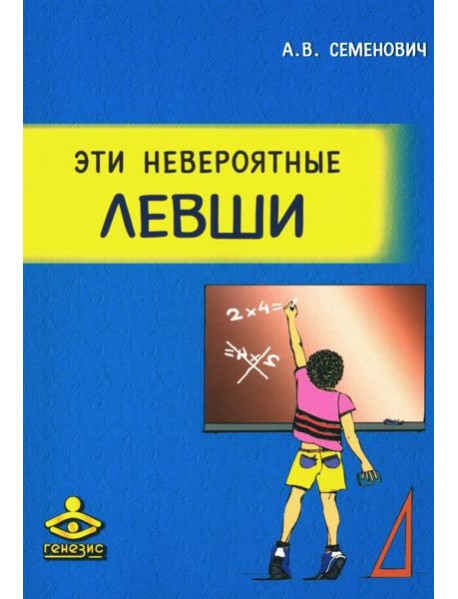 Эти невероятные левши: Практическое пособие для психологов и родителей. 8-е изд., испр.и доп