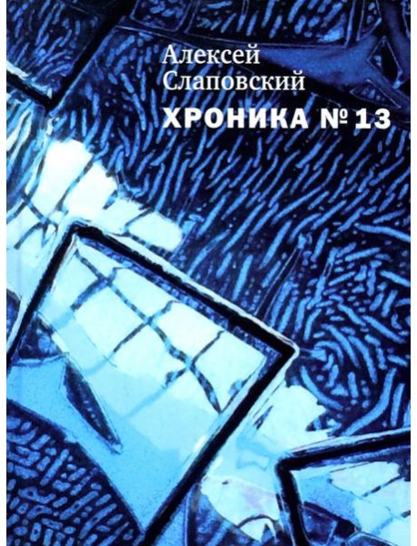 Хроника №13: рассказы, сценарий, пьесы, эссе, хроника общих и личных событий