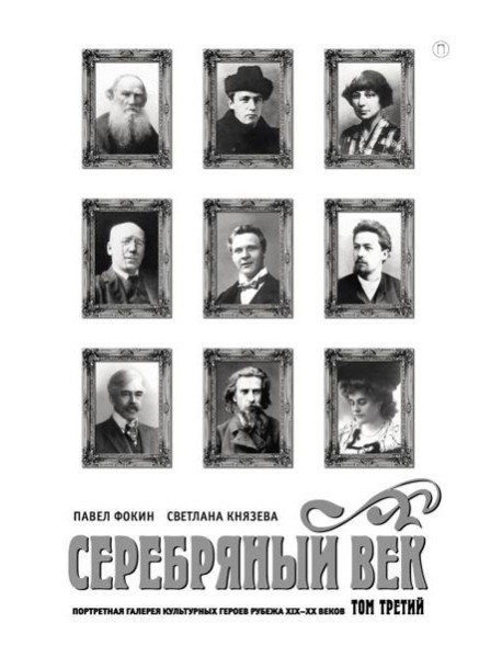 Серебряный век. Портретная галерея культурных героев рубежа XIX–XX в. В 3 т. Т. 3