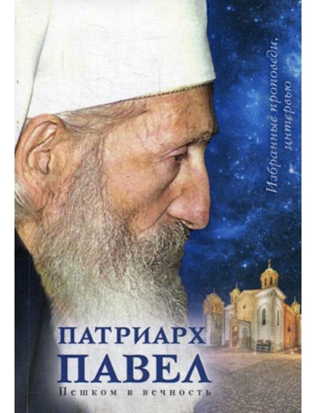 Патриарх Павел. Пешком в вечность: Избранные проповеди. Интервью