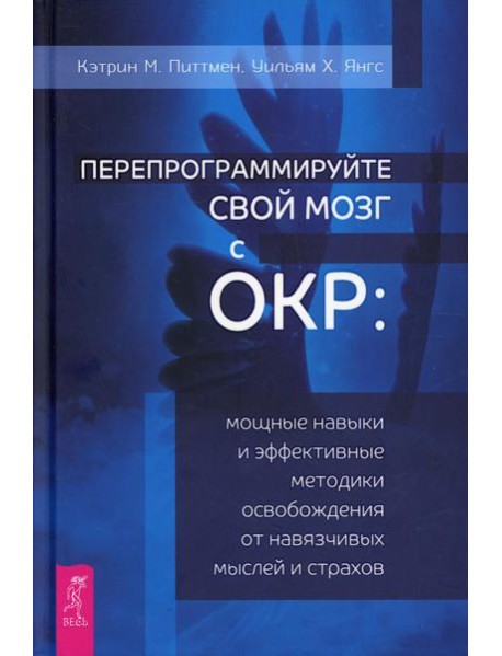 Перепрограммируйте свой мозг с ОКР: мощные навыки и эффективные методики освобождения от навязчивых мыслей и страхов