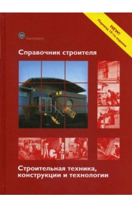 Справочник строителя. Строительная техника, конструкции и технологии. 3-е изд., испр. и доп