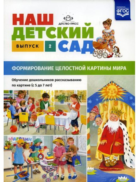 Наш детский сад. Формирование целостной картины мира. Обучение дошкольников рассказыванию по картине (с 5 до 7 лет). Вып. 2