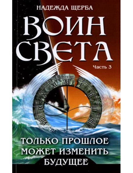 Воин света. Ч. 3. Только прошлое может изменить будущее