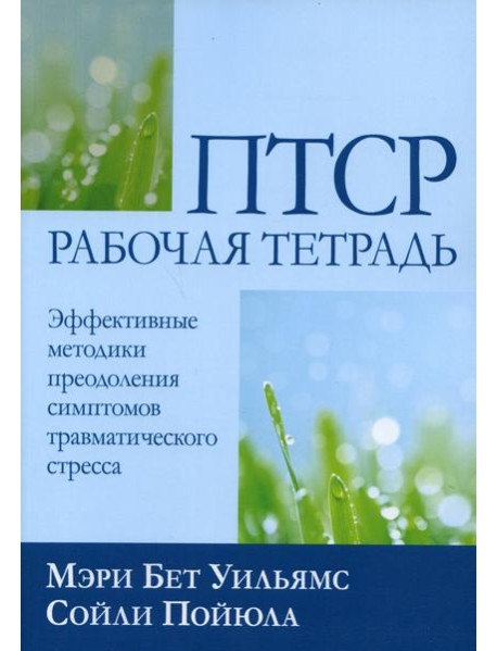 ПТСР: рабочая тетрадь. Эффективные методики преодоления симптомов травматического стресса