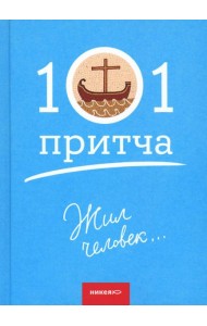 Жил человек...101 притча. Сборник христианских притч и сказаний