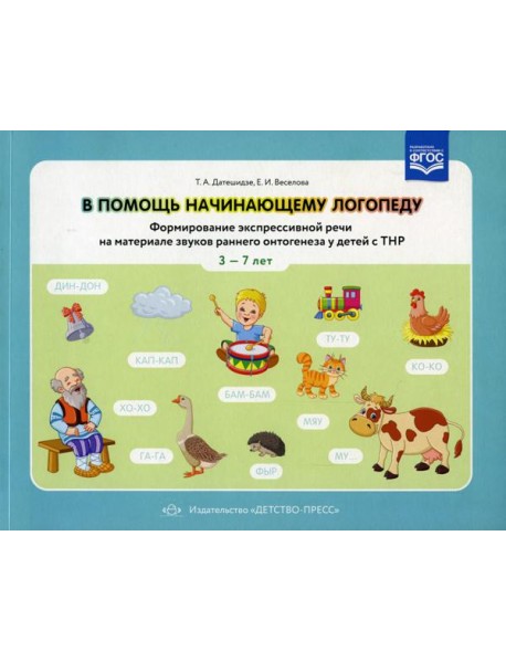 В помощь начинающему логопеду. Формирование экспрессивной речи на материале звуков раннего онтогенеза у детей сТНР 3-7 лет