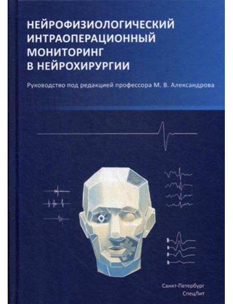 Нейрофизиологический интраоперационный мониторинг в нейрохирургии: руководство. 2-е изд., испр.и доп