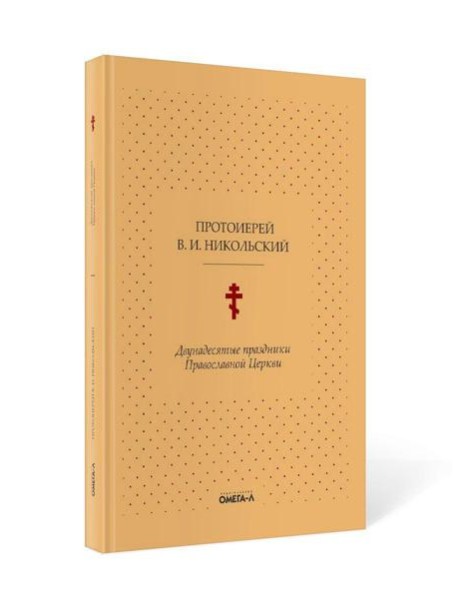 Двунадесятые праздники Православной Церкви, или Цветник церковного сада