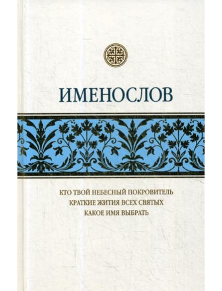 Именослов: Кто твой небесный покровитель. Краткие жития всех святых. Какое имя выбрать