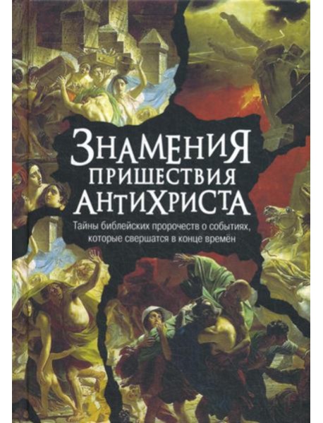 Знамения пришествия антихриста. Тайны библейских пророчеств о событиях, которые свершатся в конце времен