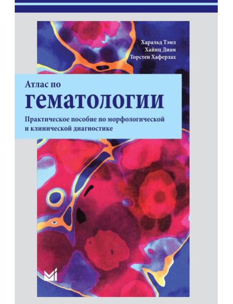 Атлас по гематологии. Практическое пособие по морфологической и клинической диагностике. 4-е изд