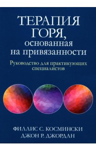 Терапия горя, основанная на привязанности. Руководство для практикующих специалистов