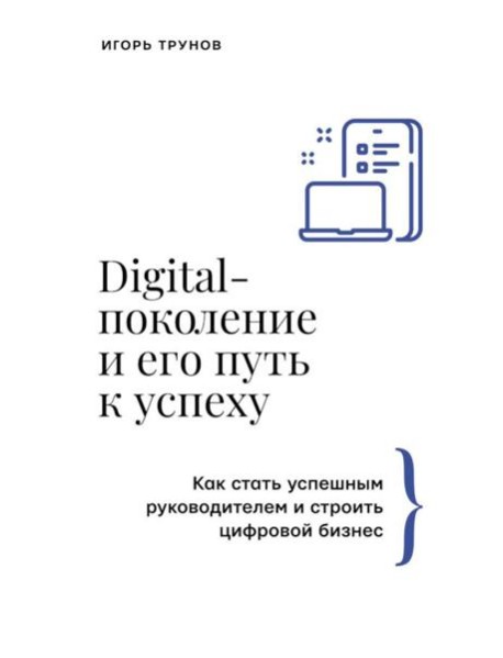 Digital-поколение и его путь к успеху. Как стать успешным руководителем и строить цифровой бизнес