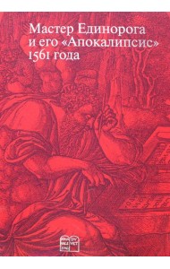Мастер Единорога и его «Апокалипсис»: Книга о конце света Жана Дюве. Воспроизведение издания 1561 года