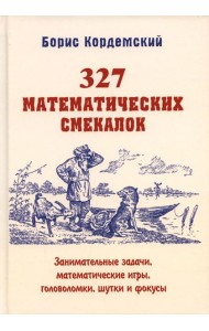 327 математических смекалок. Занимательные задачи, математические игры, головоломки, шутки и фокусы