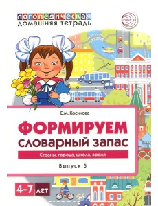 Формируем словарный запас. Страны, города, школа, время. Вып. 5. 4-7 лет