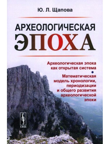 Археологическая эпоха: Археологическая эпоха как открытая система. Математическая модель хронологии, периодизации и общего развития археолог-кой эпохи