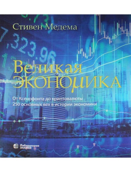 Великая экономика. От Ксенофонта до криптовалюты. 250 основных вех в истории экономики. 2-е изд