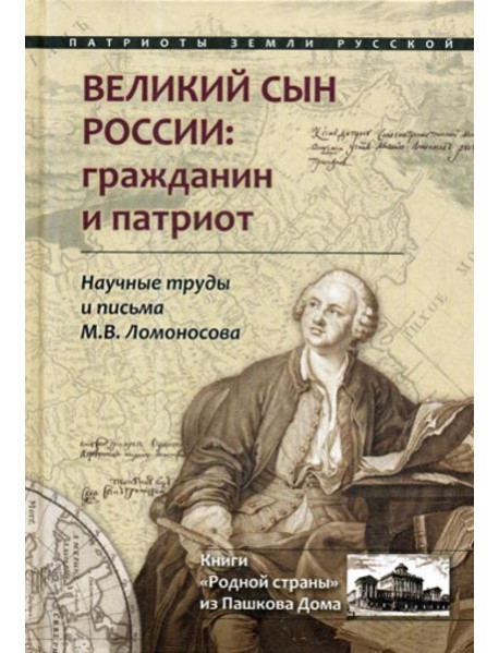 Великий сын России: гражданин и патриот. Научные труды и письма Ломоносова М.В.