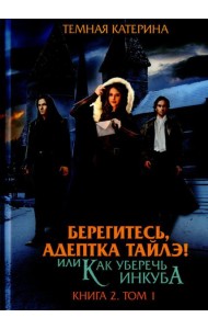 Берегитесь, адептка Тайлэ! или Как уберечь инкуба Кн. 2. Т. 1