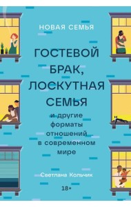 Новая семья: Гостевой брак, лоскутная семья и другие форматы отношений в современном мире