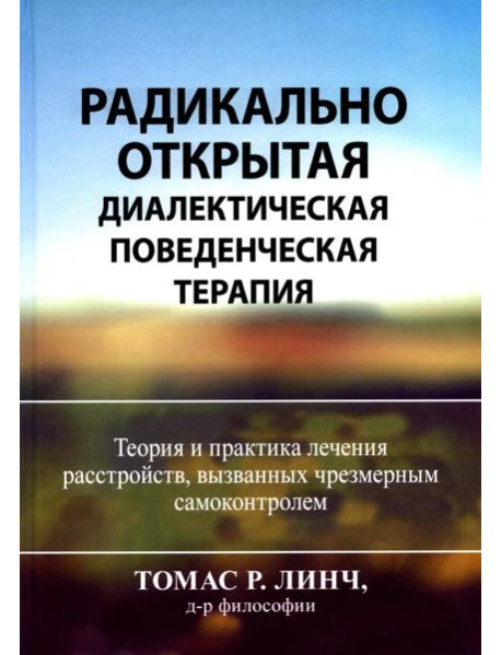 Радикально открытая диалектическая поведенческая терапия. Теория и практика лечения расстройств, вызванных чрезмерным самоконтролем