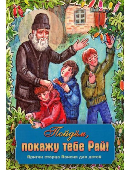 Пойдем, покажу тебе Рай! Притчи старца Паисия для детей
