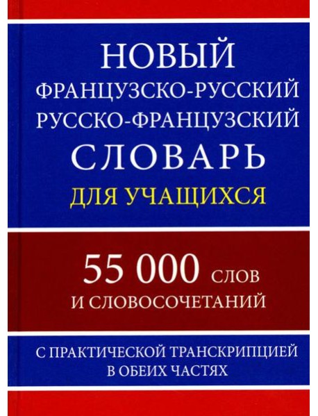 Новый французско-русский русско-французский словарь для учащихся 55 000 слов с практической транскрипцией в обеих частях