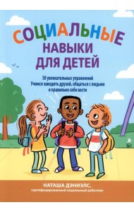 Социальные навыки для детей: 50 увлекательных упражнений. Учимся заводить друзей, общаться с людьми