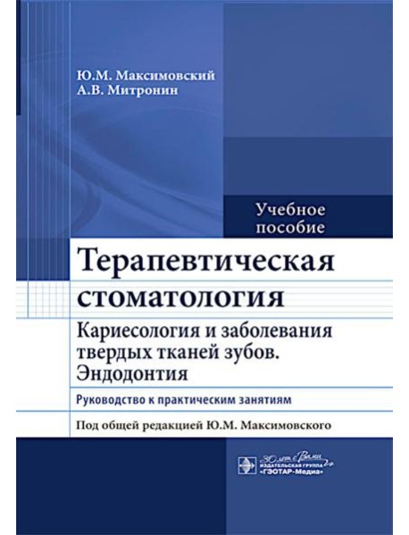Терапевтическая стоматология. Кариесология и заболевания твердых тканей зубов. Эндодонтия: руководство к практическим занятиям: Учебное пособие