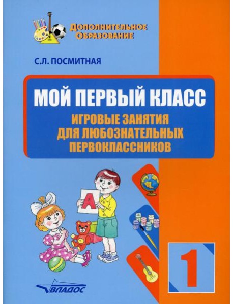 Мой первый класс. Игровые занятия для любознательных первоклассников. Учебное пособие для внеклассной работы с учащимися 1 классов общеобраз-ых школ