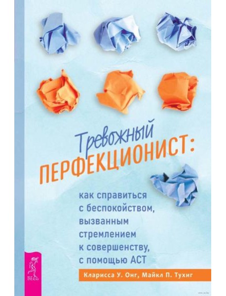 Тревожный перфекционист: как справиться с беспокойством, вызванным стремлением к совершенству, с помощью АСТ