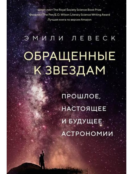Обращенные к звездам. Прошлое, настоящее и будущее астрономии
