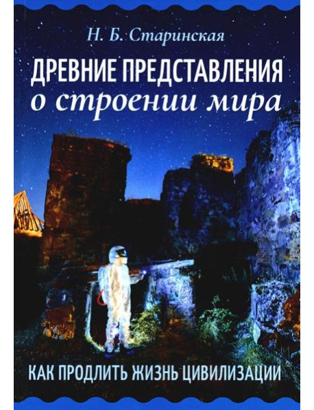 Древние представления о строении мира. Как продлить жизнь цивилизации