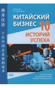 Китайский бизнес. 10 историй успеха: учебное пособие для продвинутого этапа обучения китайскому языку