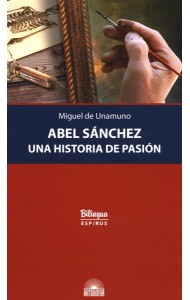 Abel Sanchez. Una Historia de Pasion = Авель Санчес. История одной страсти: параллельный текст: на исп. и рус.яз