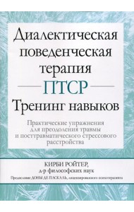 Диалектическая поведенческая терапия ПТСР: тренинг навыков. Практические упражнения для преодоления травмы и посттравматического стрессового расстр-ва