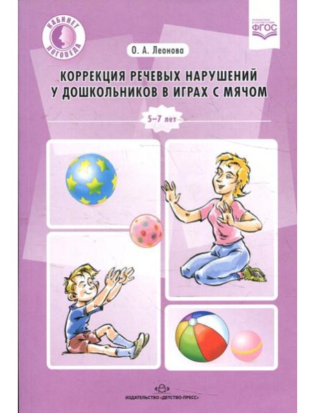 Коррекция речевых нарушений у дошкольников в играх с мячом: практическое пособие. 5-7лет. ФГОС