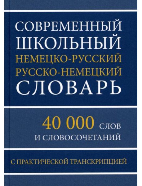 Современный школьный немецко-русский русско-немецкий словарь. 40 000 слов и словосочетаний с практической транскрипцией