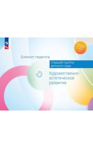 Блокнот педагога старшей группы детского сада. Художественно-эстетическое развитие
