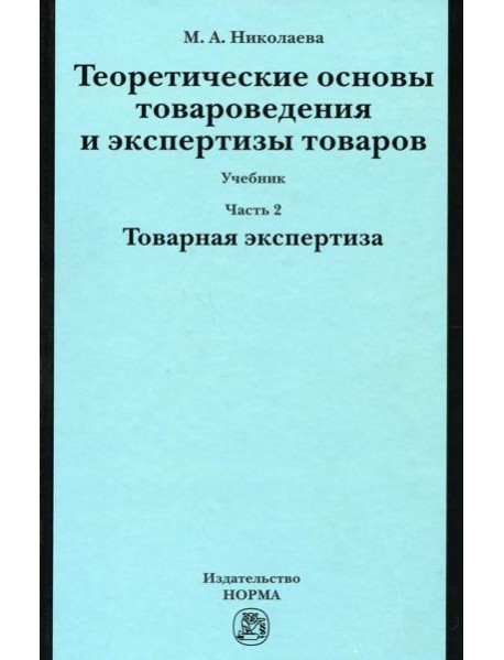 Теоретические основы товароведения и экспертизы товаров: Учебник. В 2 ч. Ч. 2: Модуль II. Товарная экспертиза